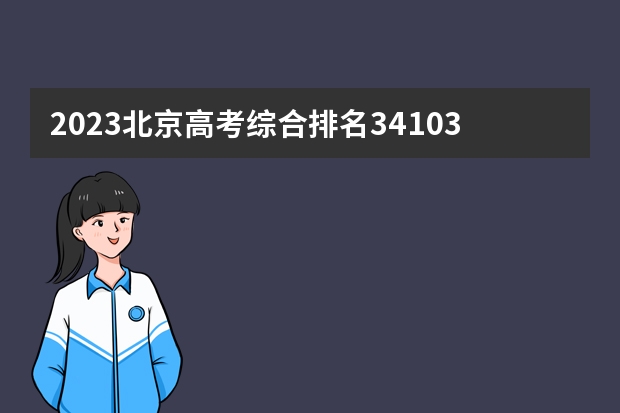 2023北京高考综合排名34103的考生报什么大学(历年录取分数线汇总)