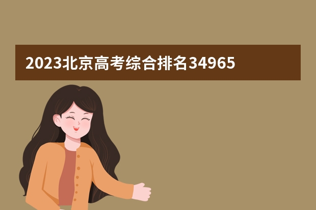 2023北京高考综合排名34965的考生报什么大学(历年录取分数线汇总)