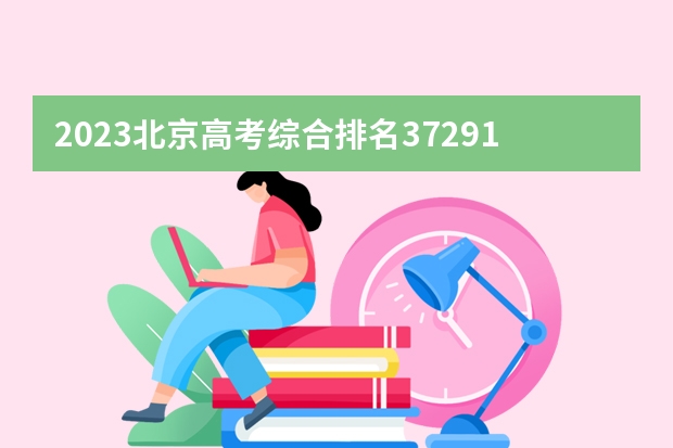 2023北京高考综合排名37291的考生报什么大学(历年录取分数线汇总)